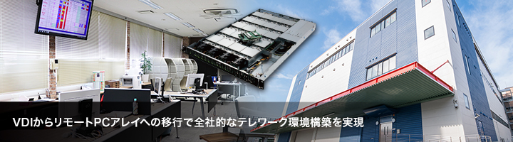 VDIからリモートPCアレイへの移行で全社的なテレワーク環境構築を実現