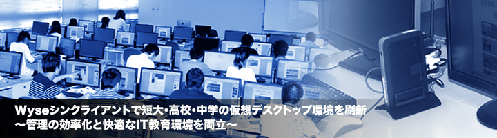 Wyseで短大・高校・中学の仮想デスクトップ環境を刷新 管理の効率化と快適なIT教育環境を両立
