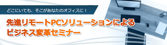 先進リモートPCソリューションによるビジネス変革セミナー