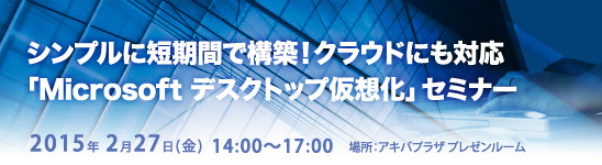 シンプルに短期間で構築！クラウドにも対応「Microsoft デスクトップ仮想化」セミナー