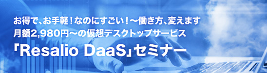 お得で、お手軽！なのにすごい！～働き方、変えます『Resalio DaaS』セミナー