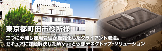 二つに分離し運用管理が複雑化したクライアント環境。セキュアに課題解決したWyseと仮想デスクトップ・ソリューション